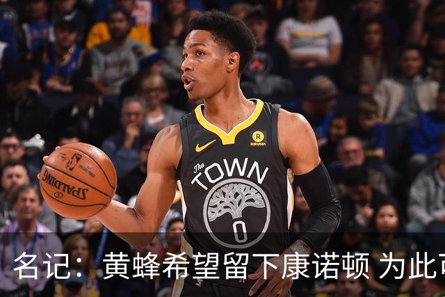 名记：黄蜂希望留下康诺顿 为此可能要裁掉6号秀萨隆或麦克尼利