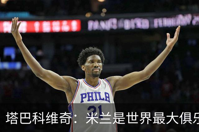 塔巴科维奇：米兰是世界最大俱乐部之一，和他们交手是种荣幸
