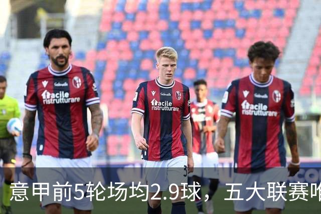 意甲前5轮场均2.9球，五大联赛唯一无0-0的联赛